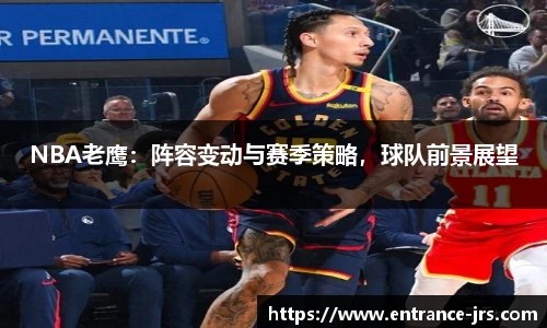 NBA老鹰：阵容变动与赛季策略，球队前景展望