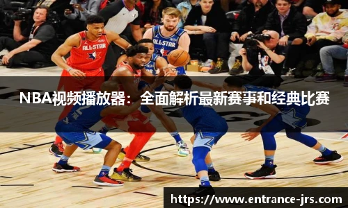 NBA视频播放器：全面解析最新赛事和经典比赛