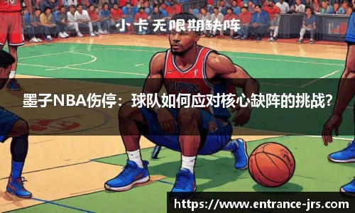 墨子NBA伤停：球队如何应对核心缺阵的挑战？