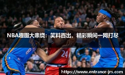 NBA趣图大串烧：笑料百出，精彩瞬间一网打尽