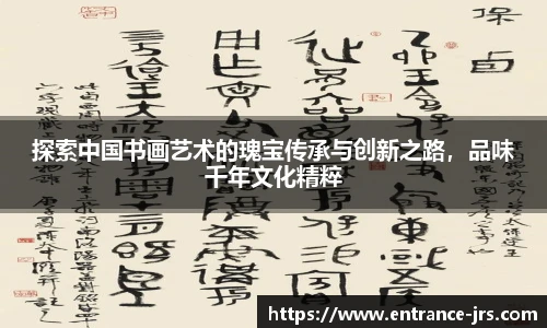 探索中国书画艺术的瑰宝传承与创新之路，品味千年文化精粹