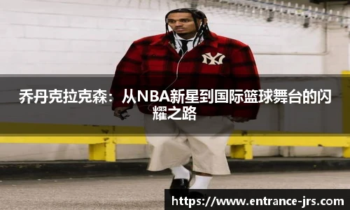 乔丹克拉克森：从NBA新星到国际篮球舞台的闪耀之路