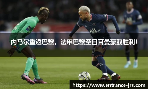 内马尔重返巴黎，法甲巴黎圣日耳曼豪取胜利！