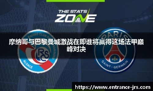 摩纳哥与巴黎曼城激战在即谁将赢得这场法甲巅峰对决