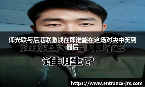 仰光联与后港联激战在即谁能在这场对决中笑到最后