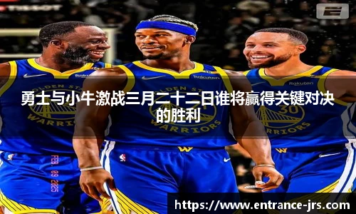勇士与小牛激战三月二十二日谁将赢得关键对决的胜利