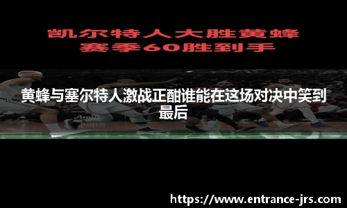 黄蜂与塞尔特人激战正酣谁能在这场对决中笑到最后